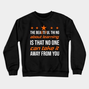 The beautiful thing about learning is that no one can take it away from you Crewneck Sweatshirt